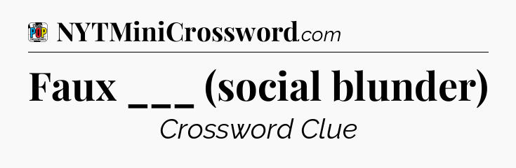 Faux ___ (social blunder) Crossword Clue