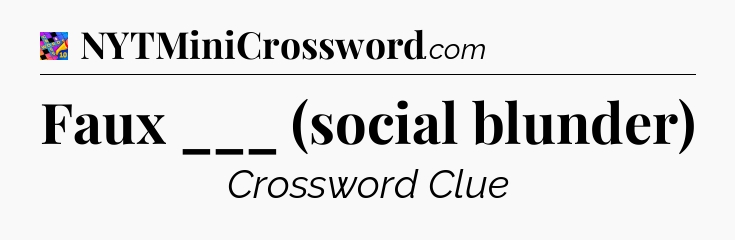 Faux ___ (social blunder) Crossword Clue