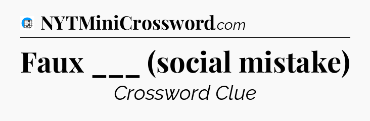 Faux ___ (social mistake) Crossword Clue