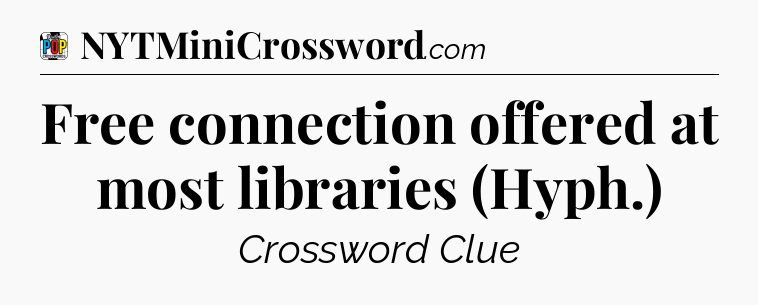 Free connection offered at most libraries (Hyph.) Crossword Clue