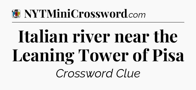 Italian river near the Leaning Tower of Pisa Crossword Clue