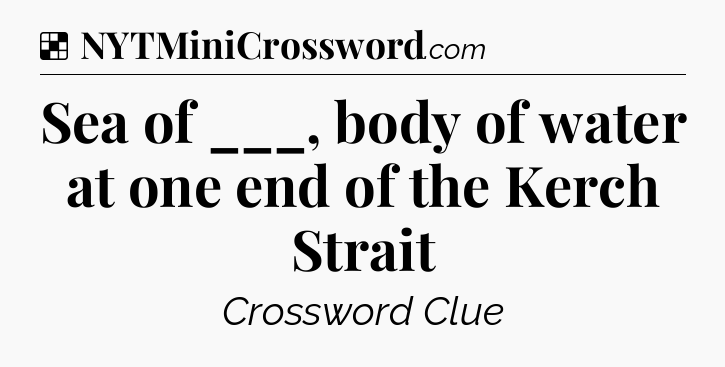 Solution: Sea of ___, body of water at one end of the Kerch Strait - NYT Crossword