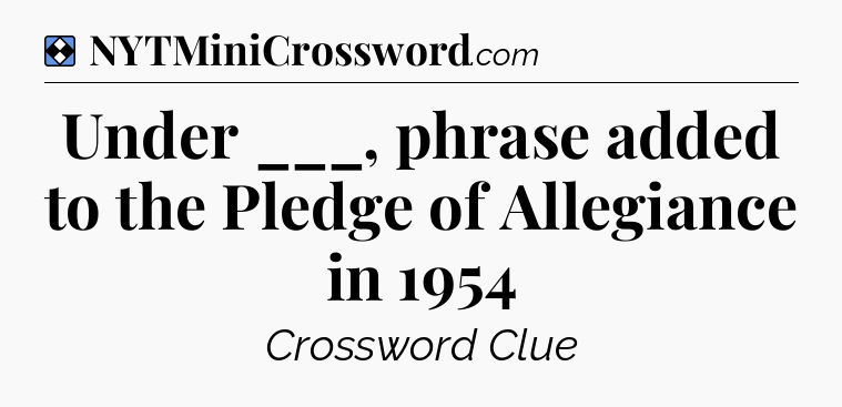 Solution: Under ___, phrase added to the Pledge of Allegiance in 1954 - NYT Mini Crossword