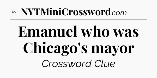 Emanuel who was Chicago's mayor - WSJ Crossword