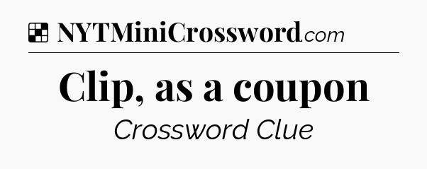 Solution: Clip, as a coupon - NYT Crossword
