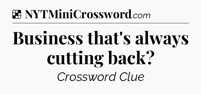 Solution: Business that's always cutting back - NYT Crossword