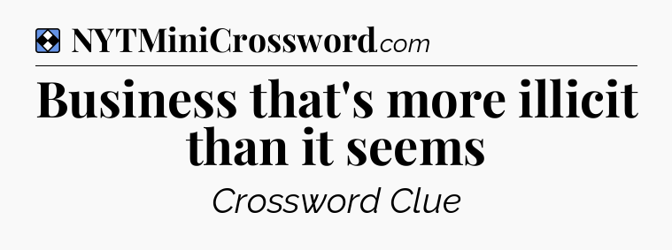 Solution: Business that's more illicit than it seems - NYT Mini Crossword