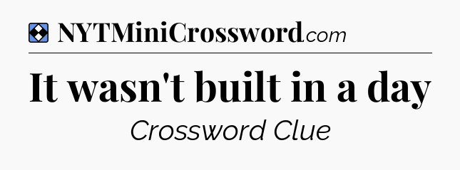 Solution: It wasn't built in a day - NYT Mini Crossword