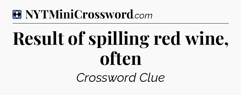 Solution: Result of spilling red wine, often - NYT Mini Crossword