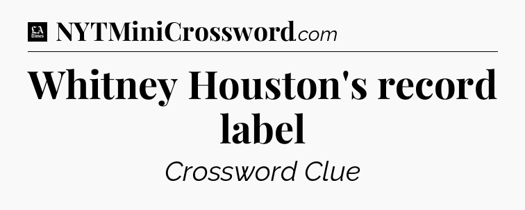 Whitney Houston's record label - LA Times Crossword