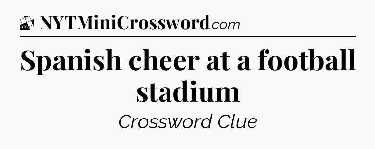 Spanish cheer at a football stadium - Daily Themed Classic Crossword
