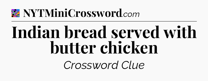 Indian bread served with butter chicken Crossword Clue