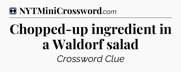 Solution: Chopped-up ingredient in a Waldorf salad - NYT Mini Crossword