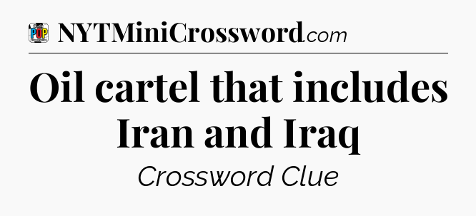 Oil cartel that includes Iran and Iraq Crossword Clue