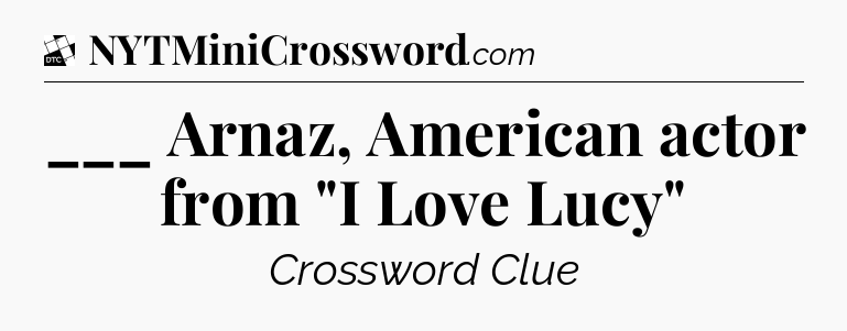 ___ Arnaz, American actor from 