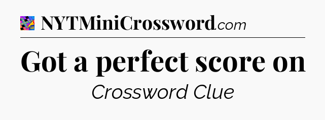 Got a perfect score on Crossword Clue