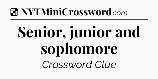 Solution: Senior, junior and sophomore - NYT Crossword