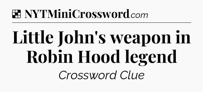 Solution: Little John's weapon in Robin Hood legend - NYT Crossword