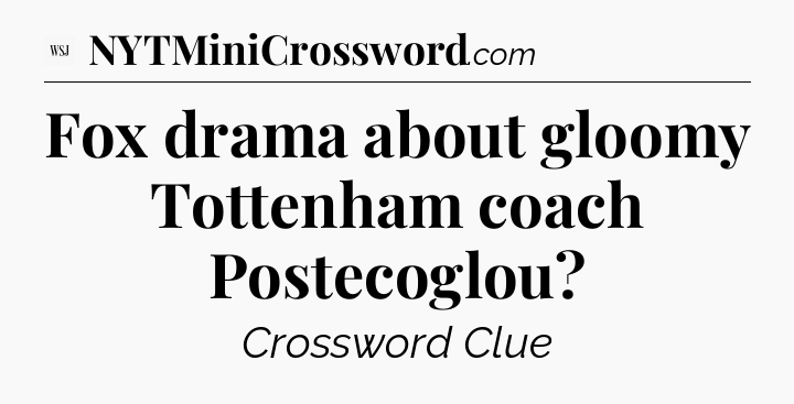 Fox drama about gloomy Tottenham coach Postecoglou - WSJ Crossword
