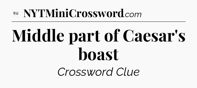 Middle part of Caesar's boast - WSJ Crossword