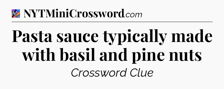 Pasta sauce typically made with basil and pine nuts Crossword Clue
