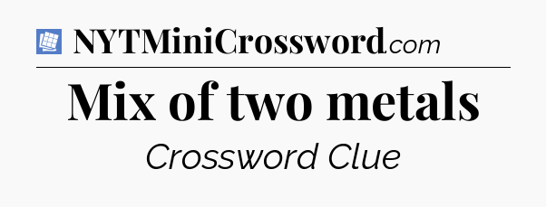 Mix of two metals Puzzle Page Crossword Clue