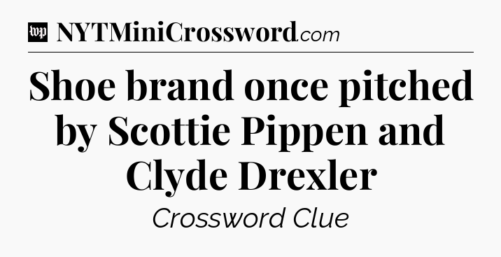 Shoe brand once pitched by Scottie Pippen and Clyde Drexler Crossword Clue