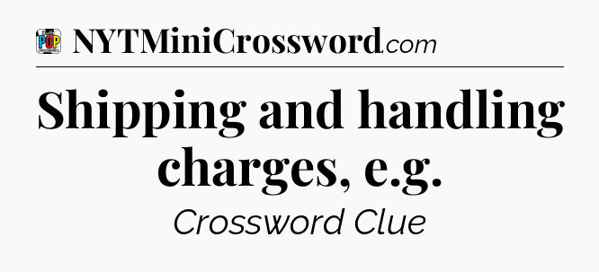 Shipping and handling charges, e.g Crossword Clue
