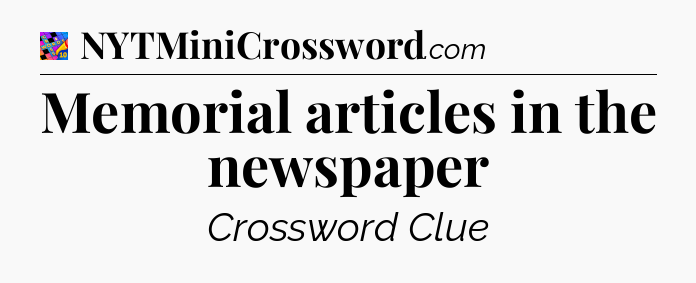 Memorial articles in the newspaper Crossword Clue
