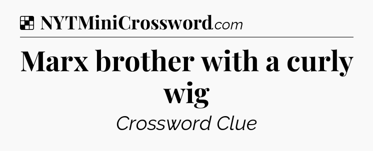 Solution: Marx brother with a curly wig - NYT Crossword