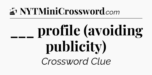 ___ profile (avoiding publicity) - Daily Themed Classic Crossword