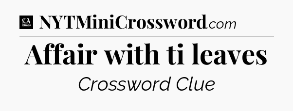 Affair with ti leaves - LA Times Crossword