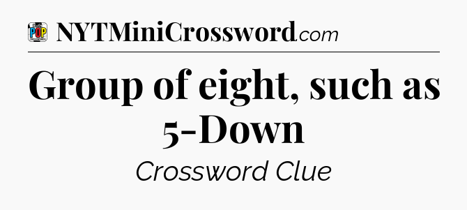 Group of eight, such as 5-Down Crossword Clue