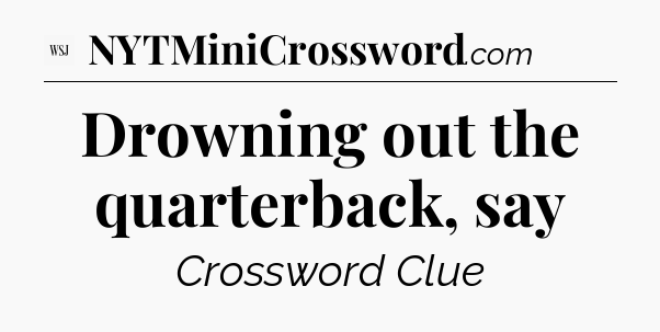 Drowning out the quarterback, say - WSJ Crossword