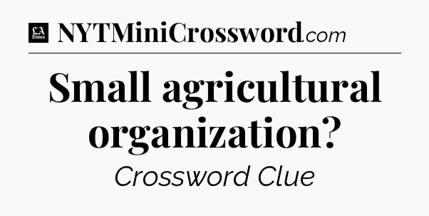 Small agricultural organization - LA Times Crossword