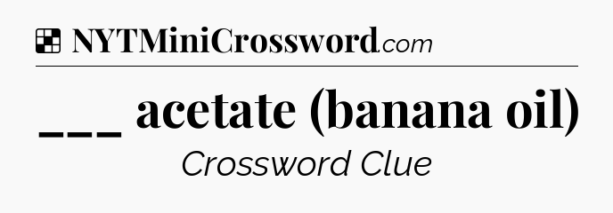 Solution: ___ acetate (banana oil) - NYT Crossword