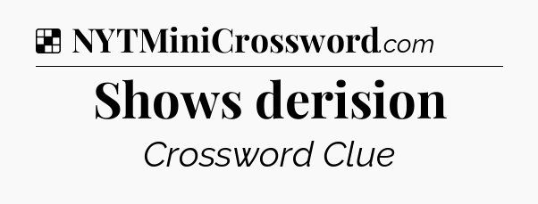 Solution: Shows derision - NYT Crossword