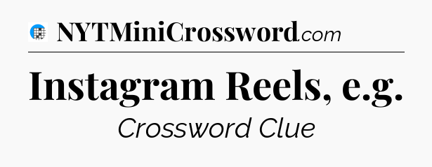 Instagram Reels, e.g Crossword Clue