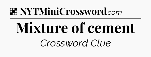 Solution: Mixture of cement - NYT Crossword