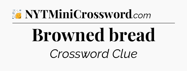 Browned bread - 7 Little Words