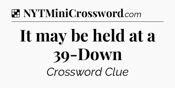 Solution: It may be held at a 39-Down - NYT Crossword