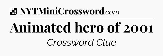 Solution: Animated hero of 2001 - NYT Crossword