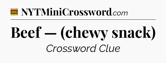 Beef — (chewy snack) - Eugene Sheffer Crossword