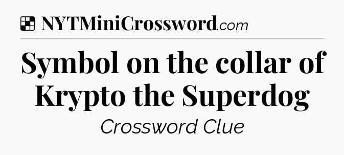 Solution: Symbol on the collar of Krypto the Superdog - NYT Crossword