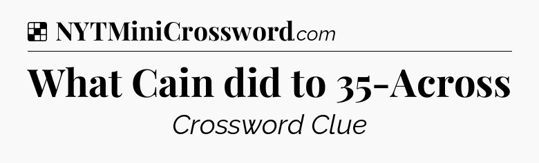 Solution: What Cain did to 35-Across - NYT Crossword