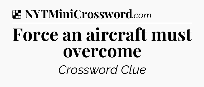 Solution: Force an aircraft must overcome - NYT Crossword