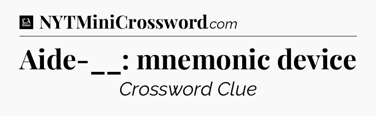 Aide-__: mnemonic device - LA Times Crossword