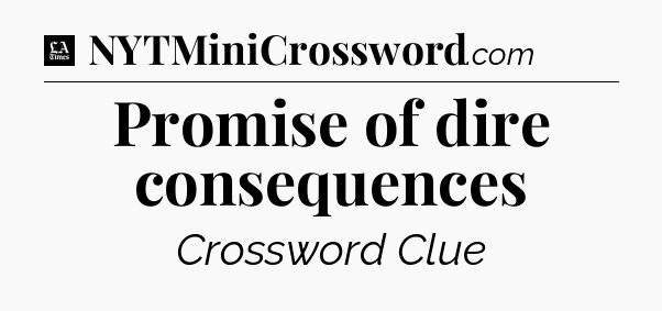 Promise of dire consequences - LA Times Crossword