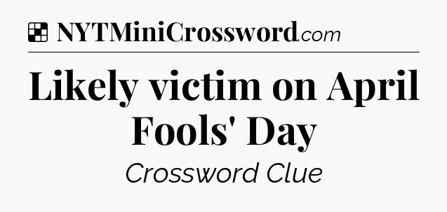 Solution: Likely victim on April Fools' Day - NYT Crossword