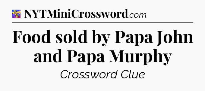 Food sold by Papa John and Papa Murphy Codycross